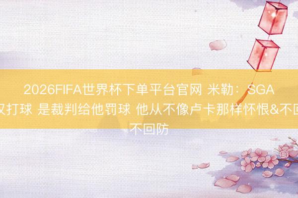 2026FIFA世界杯下单平台官网 米勒：SGA仅仅打球 是裁判