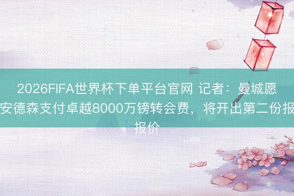 2026FIFA世界杯下单平台官网 记者：曼城愿为安德森支付