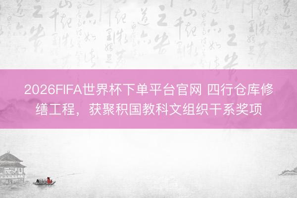 2026FIFA世界杯下单平台官网 四行仓库修缮工程，获聚积国教科文组织干系奖项